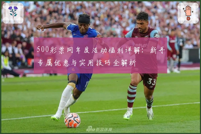 500彩票网年度活动福利详解：新手专属优惠与实用技巧全解析