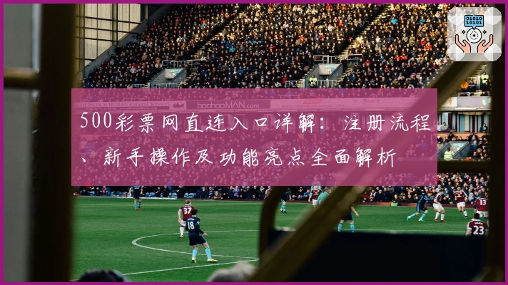 500彩票网直连入口详解：注册流程、新手操作及功能亮点全面解析