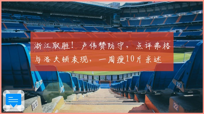 浙江取胜！卢伟赞防守，点评弗格与洛夫顿表现，一周瘦10斤亲述